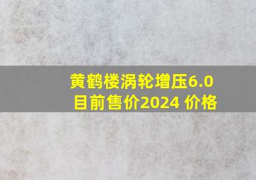 黄鹤楼涡轮增压6.0目前售价2024 价格